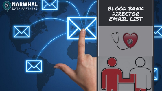 Grow your business to US, UK, Europe, Canada and Australia with customized Blood Bank Director Email List from Narwhal Data Partners